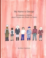 My Name is George: A Collection of Stories about People who Share my Name 1948659042 Book Cover