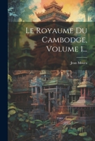 Le Royaume Du Cambodge, Volume 1... 1022281925 Book Cover