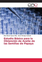 Estudio Básico para la Obtención de Aceite de las Semillas de Papaya 620224447X Book Cover