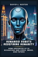 Humanoid Robots Redefining Humanity: How Advanced AI is Reshaping Our Lives, Work, and Future B0DZXBJLQS Book Cover
