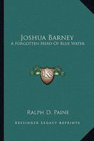 Joshua Barney: A Forgotten Hero of Blue Water (Select Bibliographies Series) 1163183644 Book Cover