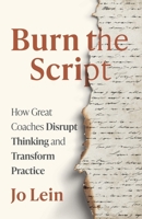 Burn the Script: How Great Coaches Disrupt Thinking and Transform Practice B0GZZVYDQV Book Cover