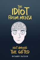 The Idiot From Mensa: Not Among the Gifted B0CMJ7T2DP Book Cover