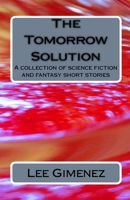 The Tomorrow Solution: A Collection Of Science Fiction And Fantasy Stories 1441496084 Book Cover