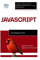 JavaScript: From Beginner to Pro: A Step-by-Step Guide to Mastering JavaScript for Web Development B0F6LZC4SK Book Cover