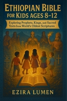 ETHIOPIAN BIBLE FOR KIDS AGES 8–12: Exploring Prophets, Kings, and Sacred Texts from the World’s Oldest Scriptures B0FSXLV1BY Book Cover