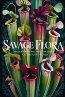 Savage Flora: Pitcher Plants and the Dark Side of the Plant World (Carnivorous Plant Success Series) B0GYPLPTSS Book Cover