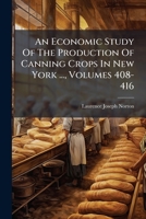 An Economic Study Of The Production Of Canning Crops In New York ..., Volumes 408-416 1248878647 Book Cover