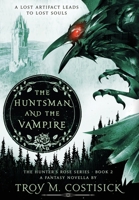The Huntsman and the Vampire: The Hunter's Rose Series - Book 2 1792317727 Book Cover