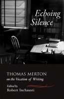 Echoing Silence: Thomas Merton on the Vocation of Writing 1590303482 Book Cover