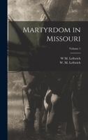 Martyrdom in Missouri; Volume 1 1016779879 Book Cover