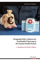 Designing Policy Options for Sustainable Financing in the Iranian Health System: A Roadway for Policy Makers 999935100X Book Cover