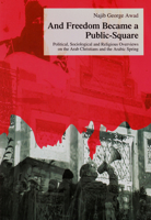 And Freedom Became a Public-Square: Political, Sociological and Religious Overviews on the Arab Christians and the Arabic Spring 3643902662 Book Cover