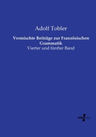 Vermischte Beiträge zur Französischen Grammatik: Vierter und fünfter Band (German Edition) 3737224692 Book Cover