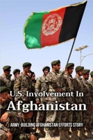 U.S. Involvement In Afghanistan: Army-Building Afghanistan Efforts Story B09MYXXC9K Book Cover