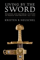 Living by the Sword: Weapons and Material Culture in France and Britain, 600-1600 150175212X Book Cover