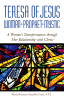 Teresa of Jesus - Woman, Prophet, Mystic: A Woman's Transformation Through Her Relationship With Christ 1939272505 Book Cover