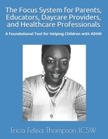 The Focus System for Parents, Educators, Daycare Providers, and Healthcare Professionals: A Foundational Tool for Helping Children with ADHD B08M2KBKXN Book Cover