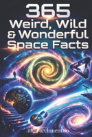 365 Weird, Wild & Wonderful Space Facts: Mind-Blowing Astronomy Trivia, Strange Universe Facts, Incredible Space Discoveries & Fun Science for Curious Minds of All Ages B0GMBLJW8Q Book Cover