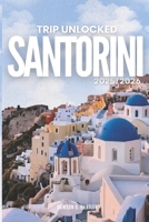 TRIP UNLOCKED Santorini 2025/2026: The Only Guide You’ll Need for an unforgettable Trip: Local Recommendation, Hidden Gems, Insider Tips and Must-See Attrctions B0FHG4SDHN Book Cover