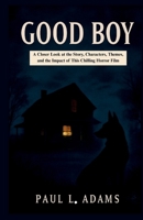 Good Boy: A Closer Look at the Story, Characters, Themes, and the Impact of This Chilling Horror Film B0FSX3HTT7 Book Cover