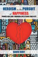 Heroism in the Pursuit of Happiness: Power and Love Through Life's Peaks and Pits 1524694932 Book Cover