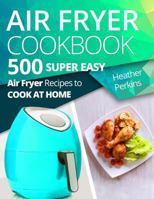 Air Fryer Cookbook: 500 Air Fryer Recipes to Cook at Home 1974244040 Book Cover