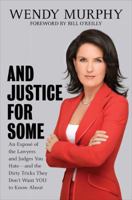 And Justice for Some: An Expose of the Lawyers and Judges You Hate--And the Dirty Tricks They Don't Want You to Know about 1481849670 Book Cover