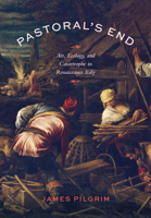 Pastoral’s End: Art, Ecology, and Catastrophe in Renaissance Italy 0226844838 Book Cover