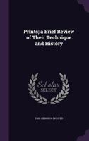 Prints; a Brief Review of Their Technique and History 1346782679 Book Cover