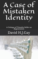 A Case of Mistaken Identity: A Critique of Timothy Keller on Regeneration B08GVJ6HXH Book Cover