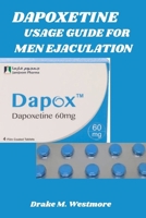 DAPOXETINE USAGE GUIDE FOR MEN EJACULATION: Effective Strategies for Delaying Ejaculation and Boosting Confidence B0FNKPR6HF Book Cover