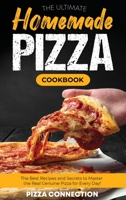 The Ultimate Homemade Pizza Cookbook: The Best Recipes and Secrets to Master the Real Genuine Pizza for Every Day 1803605480 Book Cover