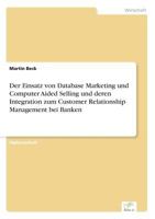 Der Einsatz Von Database Marketing Und Computer Aided Selling Und Deren Integration Zum Customer Relationship Management Bei Banken 3838619013 Book Cover