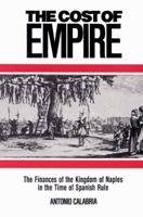 The Cost of Empire: The Finances of the Kingdom of Naples in the Time of Spanish Rule (Cambridge Studies in Early Modern History) 0521522285 Book Cover