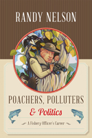 Poachers, Polluters and Politics: A Fishery Officer's Career 1550176390 Book Cover