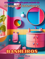 A incrível coleção para colorir de design de interiores: Banheiros: Livro de colorir para amantes da arquitetura e do design de interiores B0CQ2CRGFB Book Cover