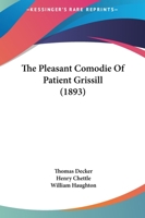 The Pleasant Comodie Of Patient Grissill 1437028837 Book Cover