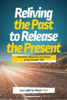 Reliving the Past to Release the Present: Traumatic Memories and Letters to my younger self 1973354241 Book Cover