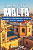 Traveler's Guide to Malta: Explore the Hidden Gems of Malta with Our Ultimate Tour Guide B0C1JGTVLK Book Cover