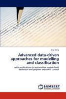 Advanced data-driven approaches for modelling and classification: with applications to automotive engine fault detection and polymer extrusion control 3659301418 Book Cover