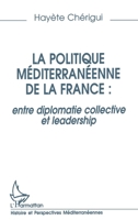 La politique mediterraneenne de la France: entre diplomatie collective et leadership 2738453511 Book Cover