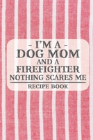 I'm a Dog Mom and a Firefighter Nothing Scares Me Recipe Book: Blank Recipe Book to Write in for Women, Bartenders, Drink and Alcohol Log, Document ... for Women, Wife, Mom, Aunt (6x9 120 pages) 1673304605 Book Cover
