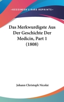Das Merkwurdigste Aus Der Geschichte Der Medicin, Part 1 (1808) 116036981X Book Cover