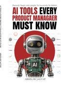 AI Tools Every Product Manager Must Know: Practically Taught with Examples. No Buzzwords. No Bullshit. B0GP91FJJY Book Cover