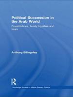 Political Succession in the Arab World: Constitutions, Family Loyalties and Islam 0415850010 Book Cover