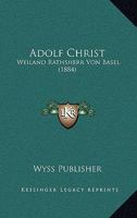 Adolf Christ: Weiland Rathsherr Von Basel (1884) 1160036179 Book Cover