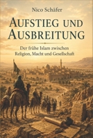 Aufstieg und Ausbreitung: Der frühe Islam zwischen Religion, Macht und Gesellschaft (German Edition) B0H24Q1DK8 Book Cover
