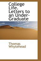 College Life. Letters to An Under-graduate 0559278942 Book Cover