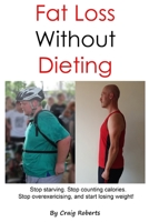 Fat Loss Without Dieting: Stop starving. Stop counting calories. Stop overexercising and start losing weight! B0948FF9QT Book Cover